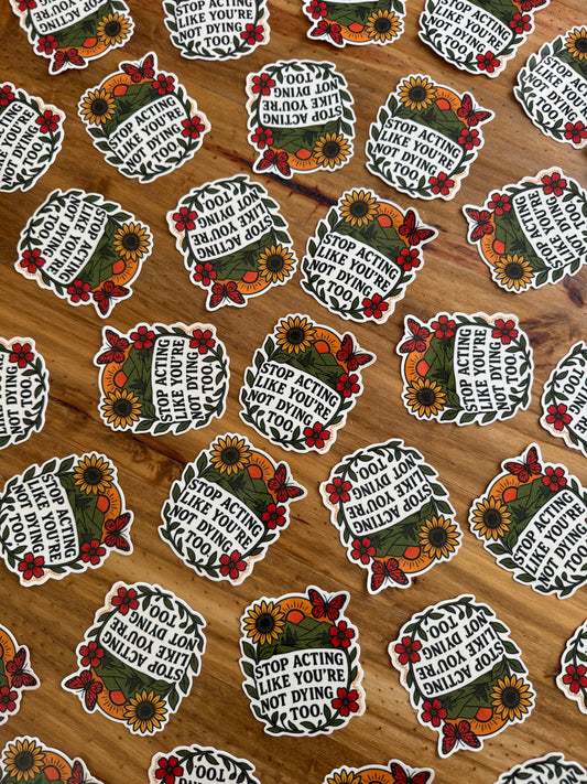 Stop Acting Like You’re Not Dying Too